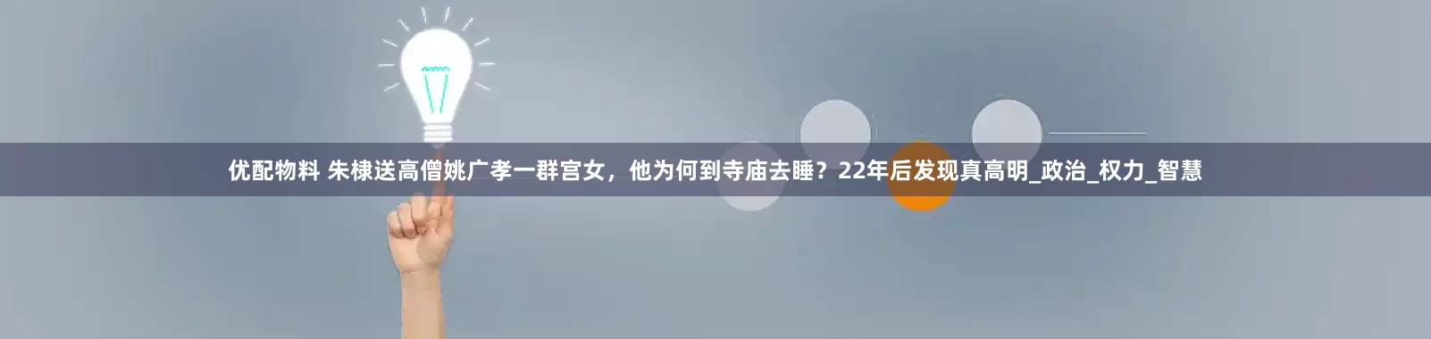 优配物料 朱棣送高僧姚广孝一群宫女，他为何到寺庙去睡？22年后发现真高明_政治_权力_智慧